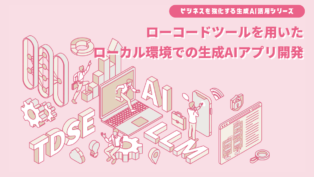ローコードツールを活用したローカル環境での生成AIアプリ開発